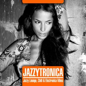Jazzytronica (Jazzy Lounge, Chill & Electronica Vibes) [Explicit]