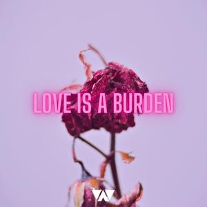 Love Is A Burden (feat. .Bailey)