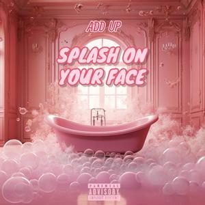 Splash On Your Face (Explicit)