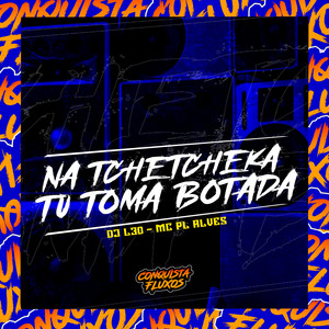 Na Tchetcheka Tu Toma Botada (Explicit)