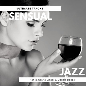 Sensual Jazz - Ultimate Tracks For Romantic Dinner & Couple Dance