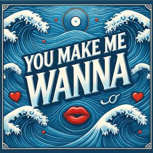 You Make Me Wanna