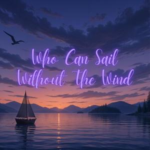 Who Can Sail Without The Wind