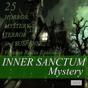 Inner Sanctum Mystery, Vol. 4: 25 Horror, Mystery, Terror and Suspense Vintage Radio Episodes