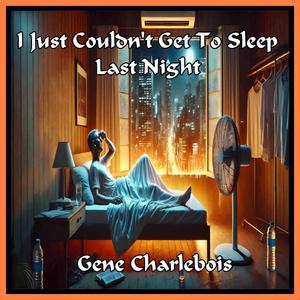 I Just Couldn't Get to Sleep Last Night