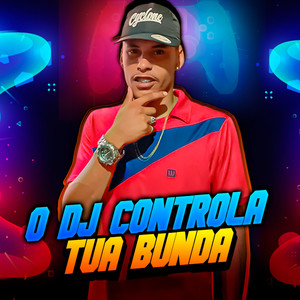 O Dj Controla Tua Bunda (Explicit)