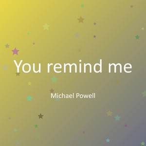 You remind me