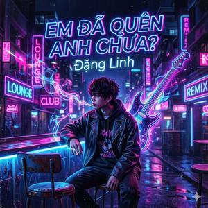 EM ĐÃ QUÊN ANH CHƯA?