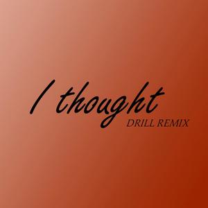 I Thought (Drill Remix|Explicit)