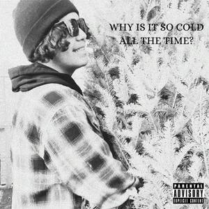 Why Is It So Cold All The Time? (Explicit)