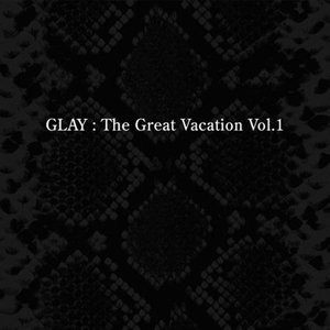 THE GREAT VACATION VOL.1 〜SUPER BEST OF GLAY〜 (GLAY：完美假期超级精选第1辑)