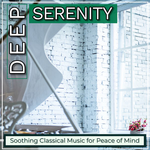 Deep Serenity: Soothing Classical Music for Peace of Mind