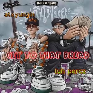 GET TO THAT BREAD (feat. atxyungin) [Explicit]