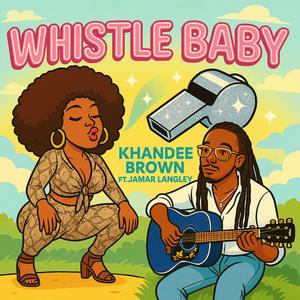 Whistle Baby -Khandee Brown (feat. Jamar Langley)