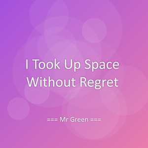 I Took Up Space Without Regret