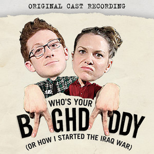 Who's Your Baghdaddy, Or How I Started the Iraq War (Original Cast Recording)