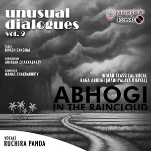 Unusual Dialogues, Vol. 2: Abhogi in the Raincloud (Madhyalaya Khayal) [Raga Abhogi] [feat. Bivash Sanghai & Anirban Chakrabarty]