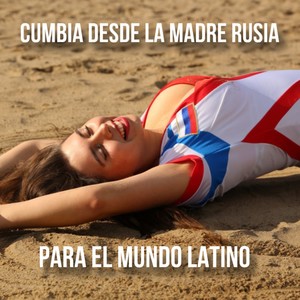 Cumbia desde la Madre Rusia para el Mundo Latino