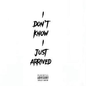 I Don't Know I Just Arrived (Explicit)