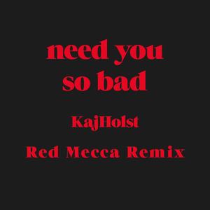 Need You so Bad (Red Mecca Remix)