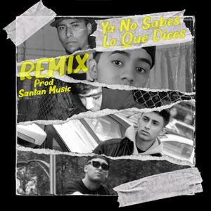 Ya No Sabes Lo Que Dices (feat. Ale Valdez, Josee García, Kevin Pérez, Luanto & Chepe Cpe) (Remix|Explicit)