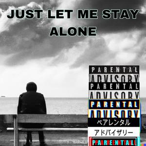 Just Let Me Stay Alone (Explicit)