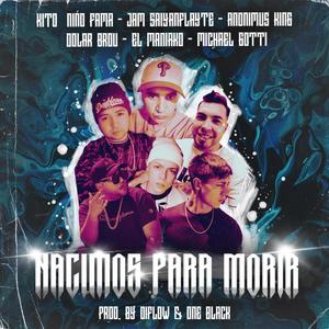 Nacimos Para Morir(feat. Michael Gotti, El Maniako, Anonimus Kiing, Jam Saiyan & Kito El Niño Fama)