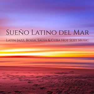 Sueño Latino del Mar – Latin Jazz, Bossa, Salsa & Cuba Hot Sexy Music