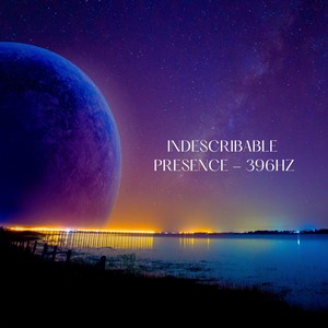 Indescribable Presence - 396hz