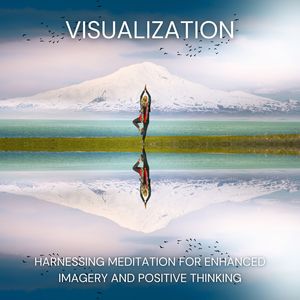 Visualization (Harnessing Meditation for Enhanced Imagery and Positive Thinking)