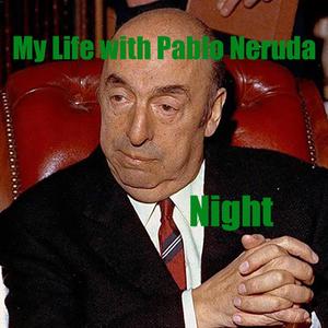 My Life with Pablo Neruda (Night)