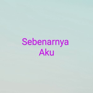 Sebenarnya Aku