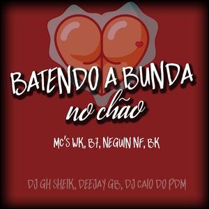Batendo a Bunda No Chão(feat. Mc Wk, Mc B7, Mc Neguin Nf, Mc Bk, Deejay Gb & Dj Caio Do Pdm) (Explicit)