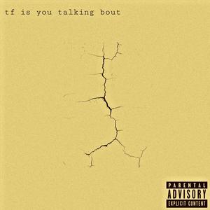 TF is you talking bout... (Explicit)