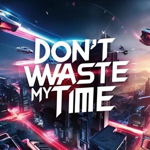 Don't Waste My Time (Explicit)