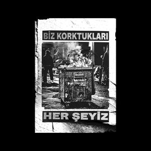 BİZ KORKTUKLARI HER ŞEYİZ