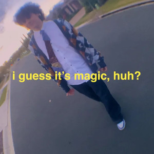 i guess it's magic, huh? (Explicit)