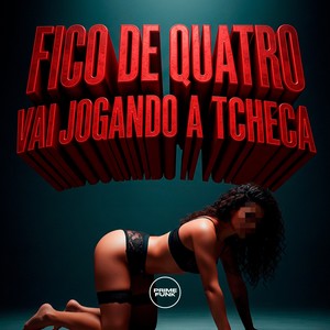 Fico De Quatro Vai Jogando A Tcheca (Explicit)