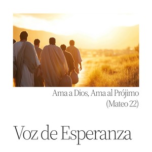 Ama a Dios, Ama al Prójimo (Mateo 22)