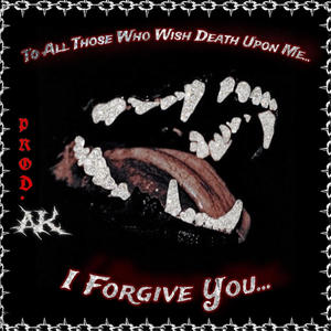 To All Those Who Wish Death Upon Me... I Forgive You, Vol. 1 (PROD. AK) [Explicit]