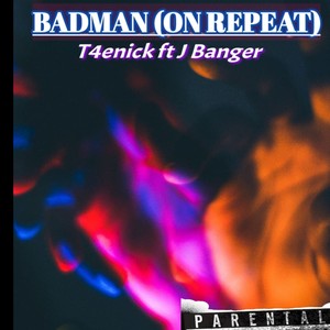 BADMAN (ON REPEAT)