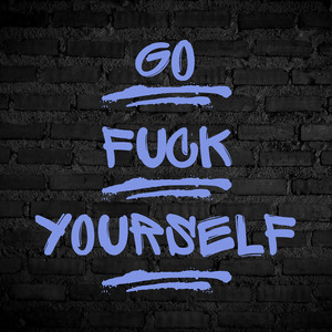 go **** yourself (Explicit)