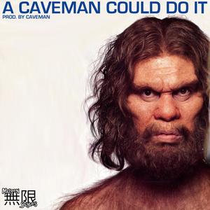 A CAVEMAN COULD DO IT (Explicit)