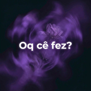 Oq cê fez?