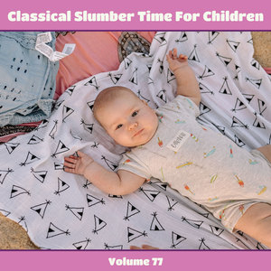 Classical Slumber Time For Children, Vol. 77