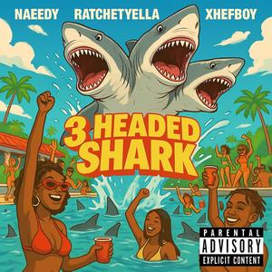 3 Headed Shark (feat. Naeedy & Ratchetyella) (Explicit)