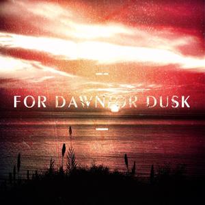 For Dawn/or Dusk (Explicit)