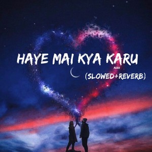 Haye Mai Kya Karu (Slowed & Reverb)