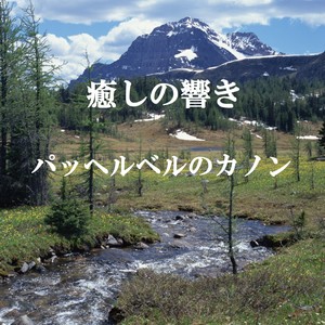 癒しの響き ～パッヘルベルのカノンと小川のせせらぎ～