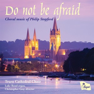 Do Not Be Afraid: Choral Music of Philip Stopford